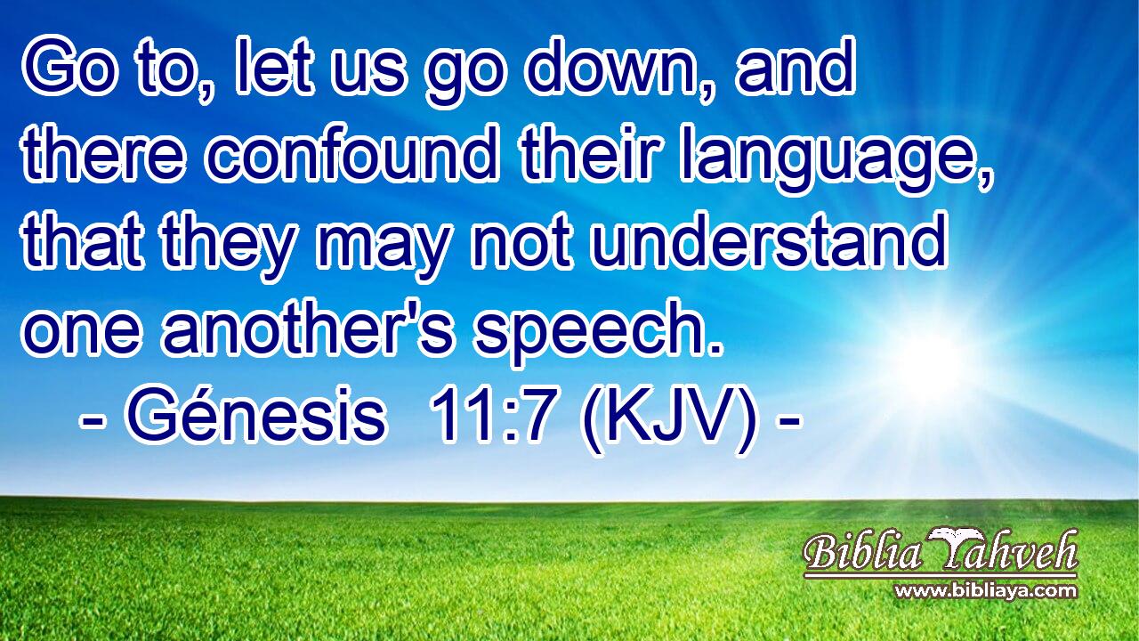 Go to, let us go down, and there confound their language, that they may not understand one another's speech.