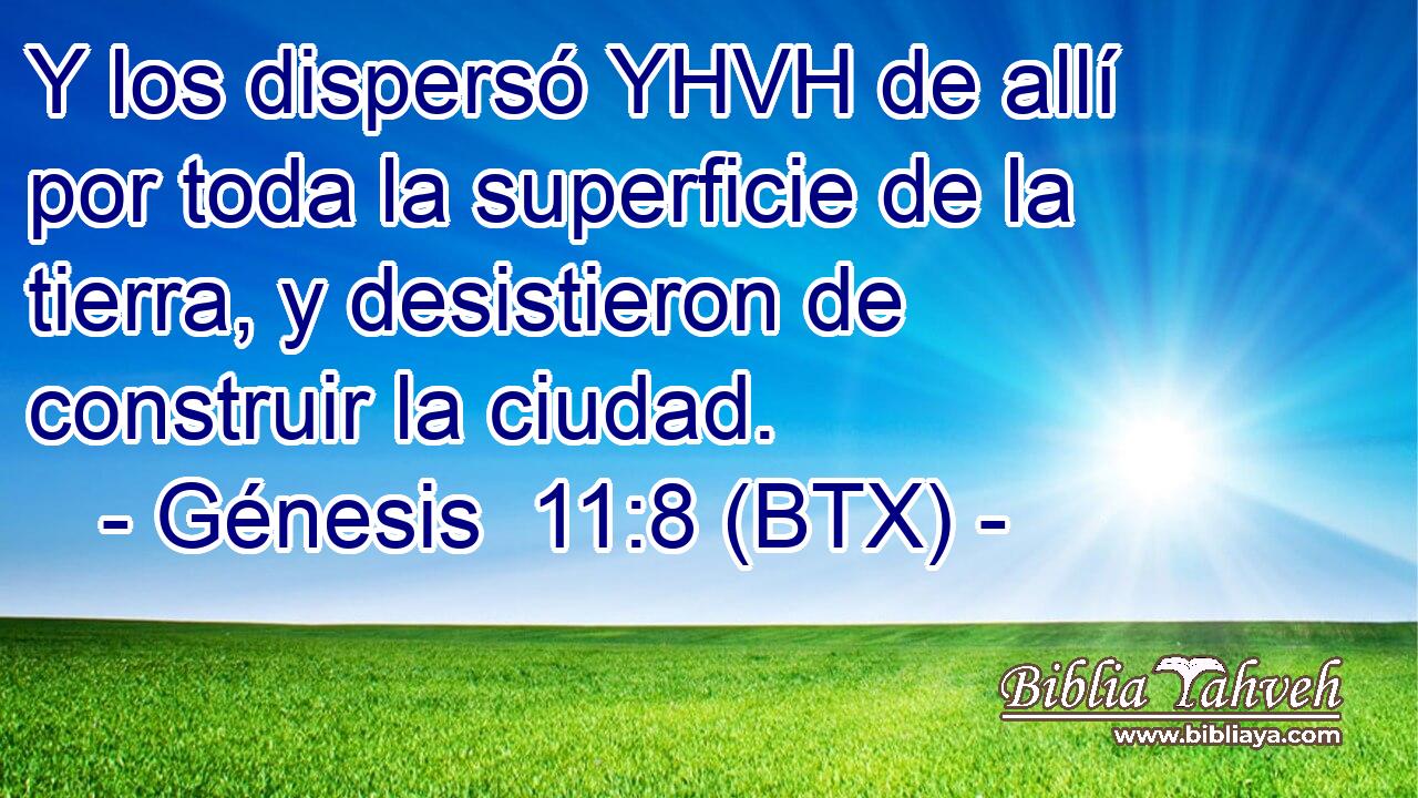 Y los dispersó YHVH de allí por toda la superficie de la tierra, y desistieron de construir la ciudad.