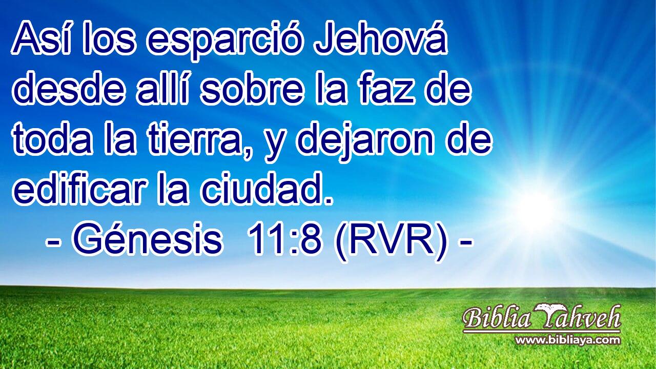 Así los esparció Jehová desde allí sobre la faz de toda la tierra, y dejaron de edificar la ciudad.