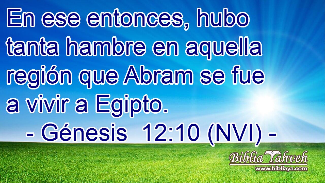  En ese entonces, hubo tanta hambre en aquella región que Abram se fue a vivir a Egipto. 