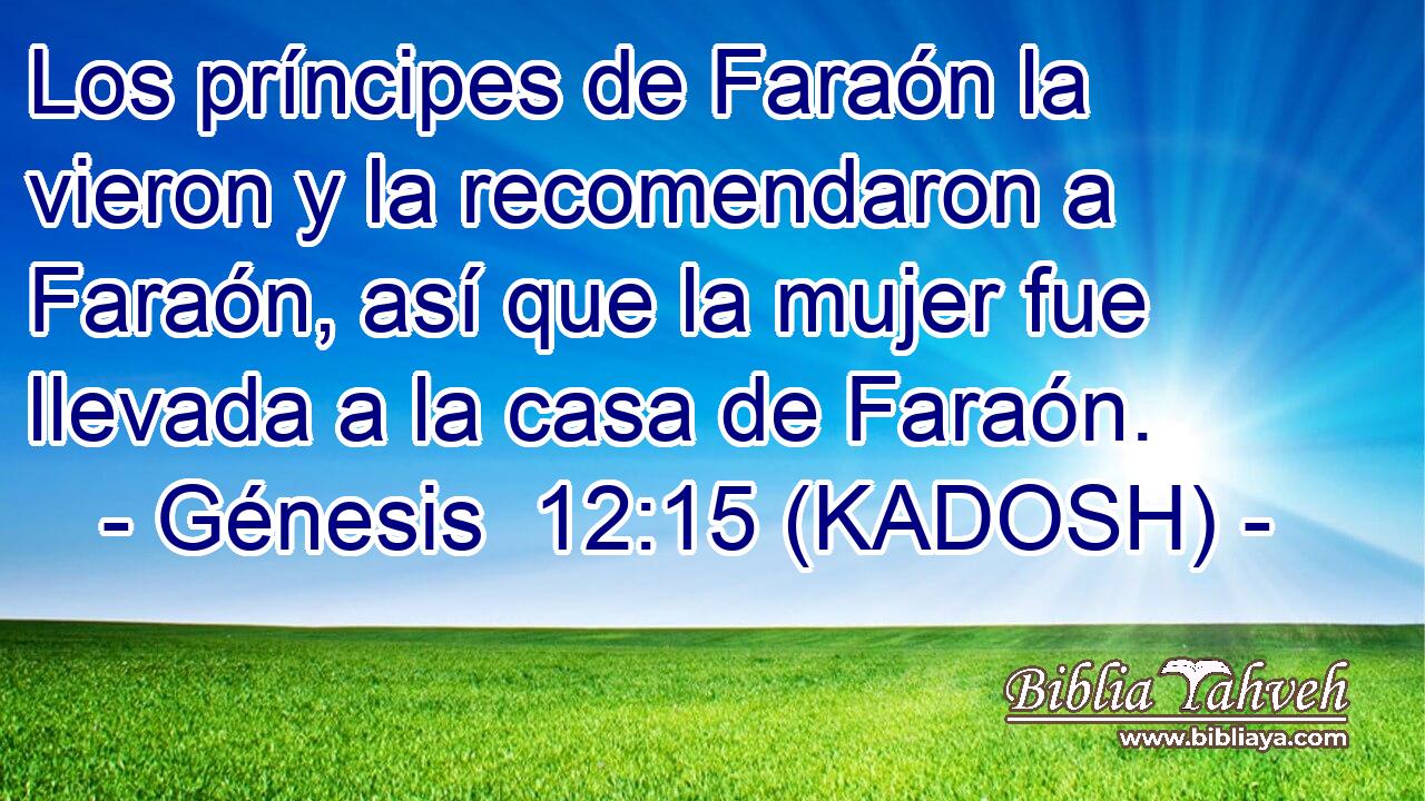  Los príncipes de Faraón la vieron y la recomendaron a Faraón, así que la mujer fue llevada a la casa de Faraón. 