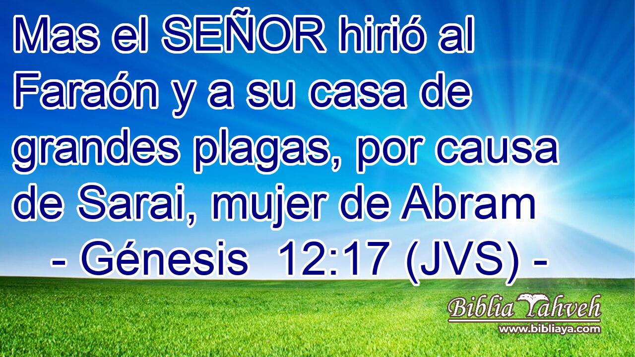 Mas el SEÑOR hirió al Faraón y a su casa de grandes plagas, por causa de Sarai, mujer de Abram
