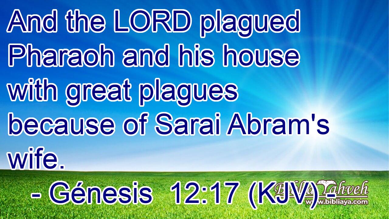And the LORD plagued Pharaoh and his house with great plagues because of Sarai Abram's wife.