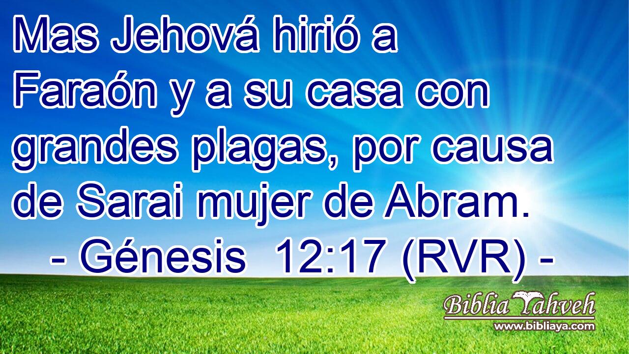 Mas Jehová hirió a Faraón y a su casa con grandes plagas, por causa de Sarai mujer de Abram.