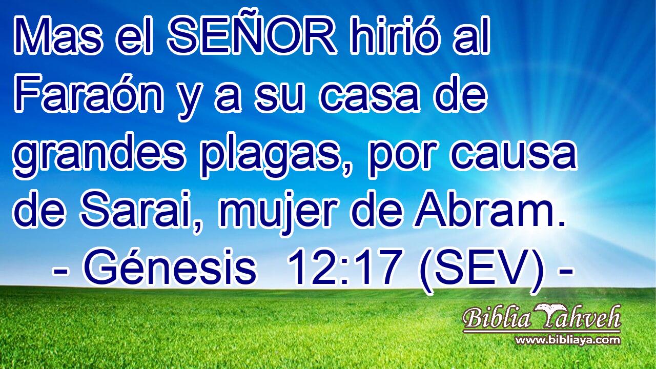 Mas el SEÑOR hirió al Faraón y a su casa de grandes plagas, por causa de Sarai, mujer de Abram.