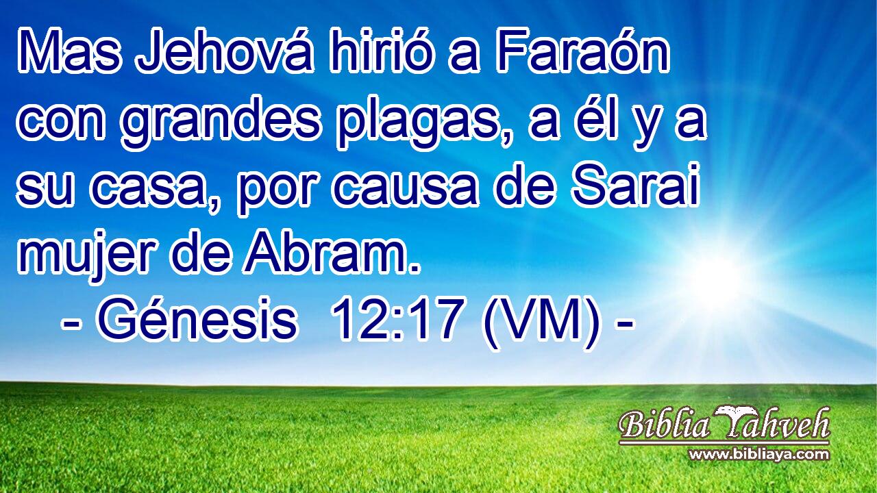  Mas Jehová hirió a Faraón con grandes plagas, a él y a su casa, por causa de Sarai mujer de Abram. 