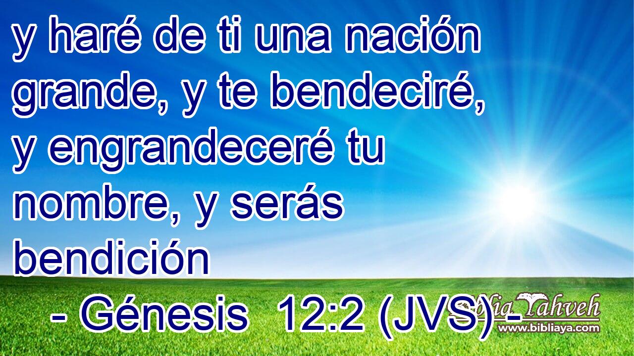 y haré de ti una nación grande, y te bendeciré, y engrandeceré tu nombre, y serás bendición