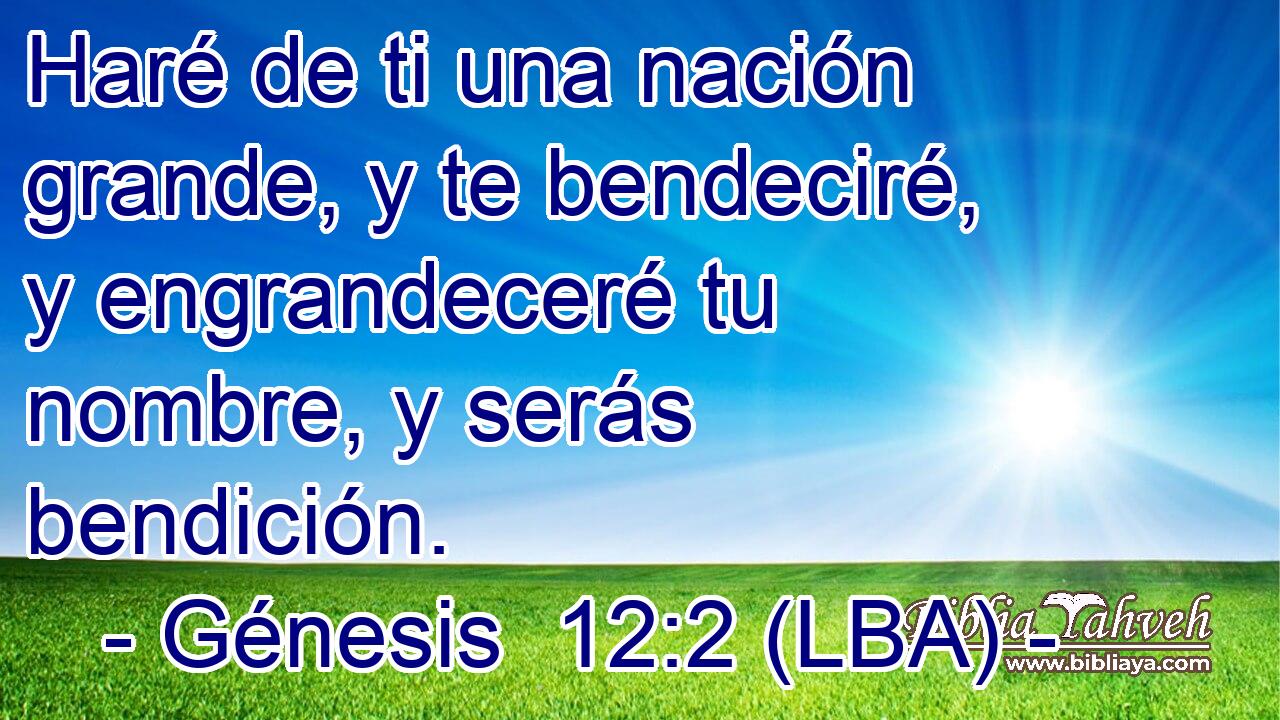 Haré de ti una nación grande, y te bendeciré, y engrandeceré tu nombre, y serás bendición.