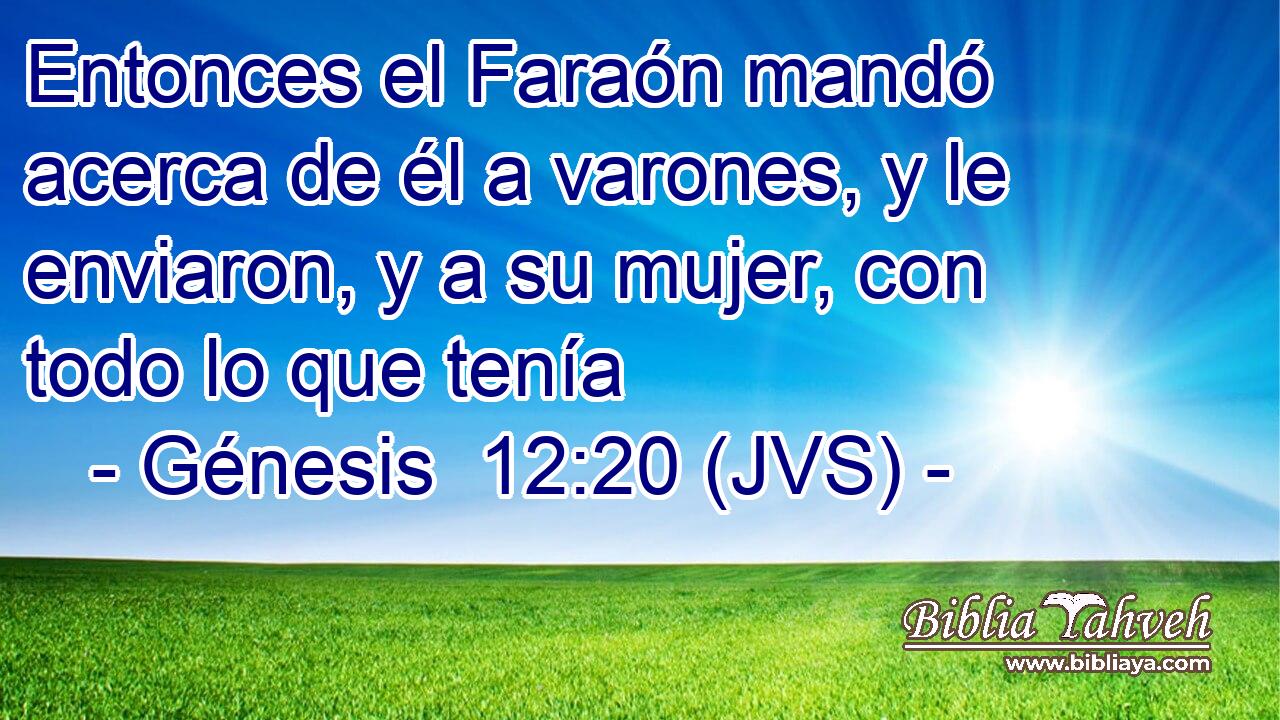Entonces el Faraón mandó acerca de él a varones, y le enviaron, y a su mujer, con todo lo que tenía