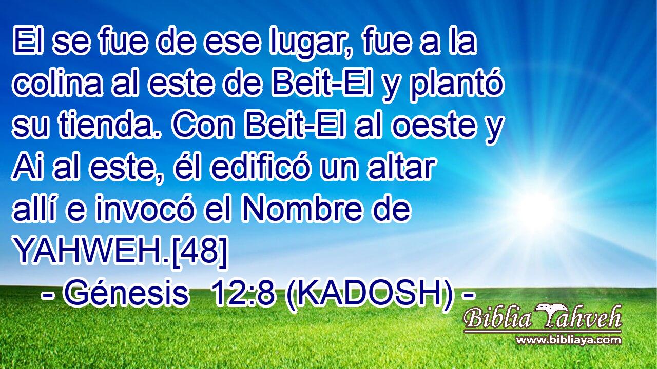  El se fue de ese lugar, fue a la colina al este de Beit-El y plantó su tienda. Con Beit-El al oeste y Ai al este, él edificó un altar allí e invocó el Nombre de YAHWEH.[48] 