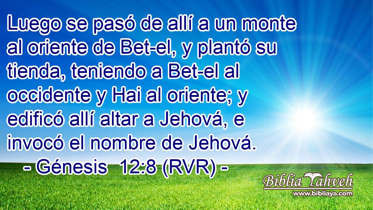 Luego se pasó de allí a un monte al oriente de Bet-el, y plantó su tienda, teniendo a Bet-el al occidente y Hai al oriente; y edificó allí altar a Jehová, e invocó el nombre de Jehová.