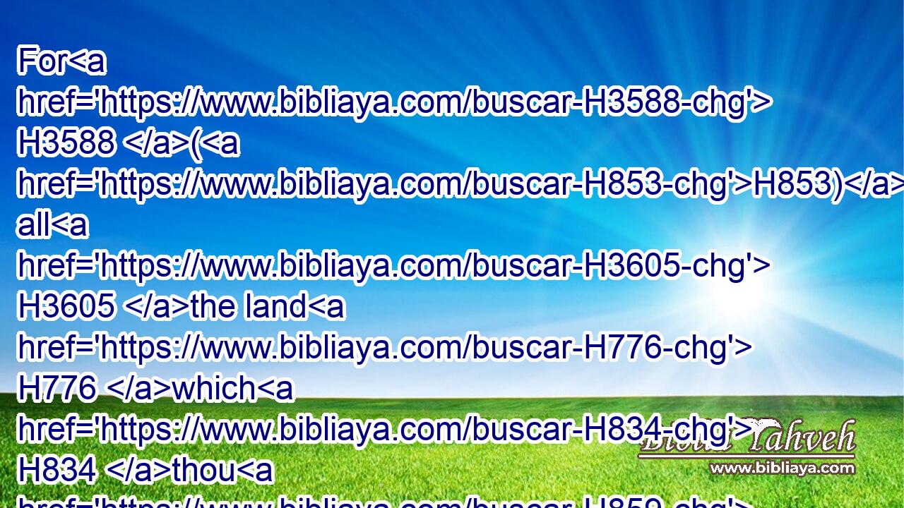 For H3588 (H853) all H3605 the land H776 which H834 thou H859 seest, H7200 to thee will I give H5414 it, and to thy seed H2233 for ever. H5704 H5769