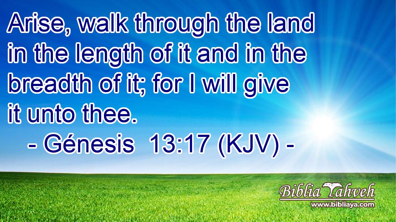Arise, walk through the land in the length of it and in the breadth of it; for I will give it unto thee.
