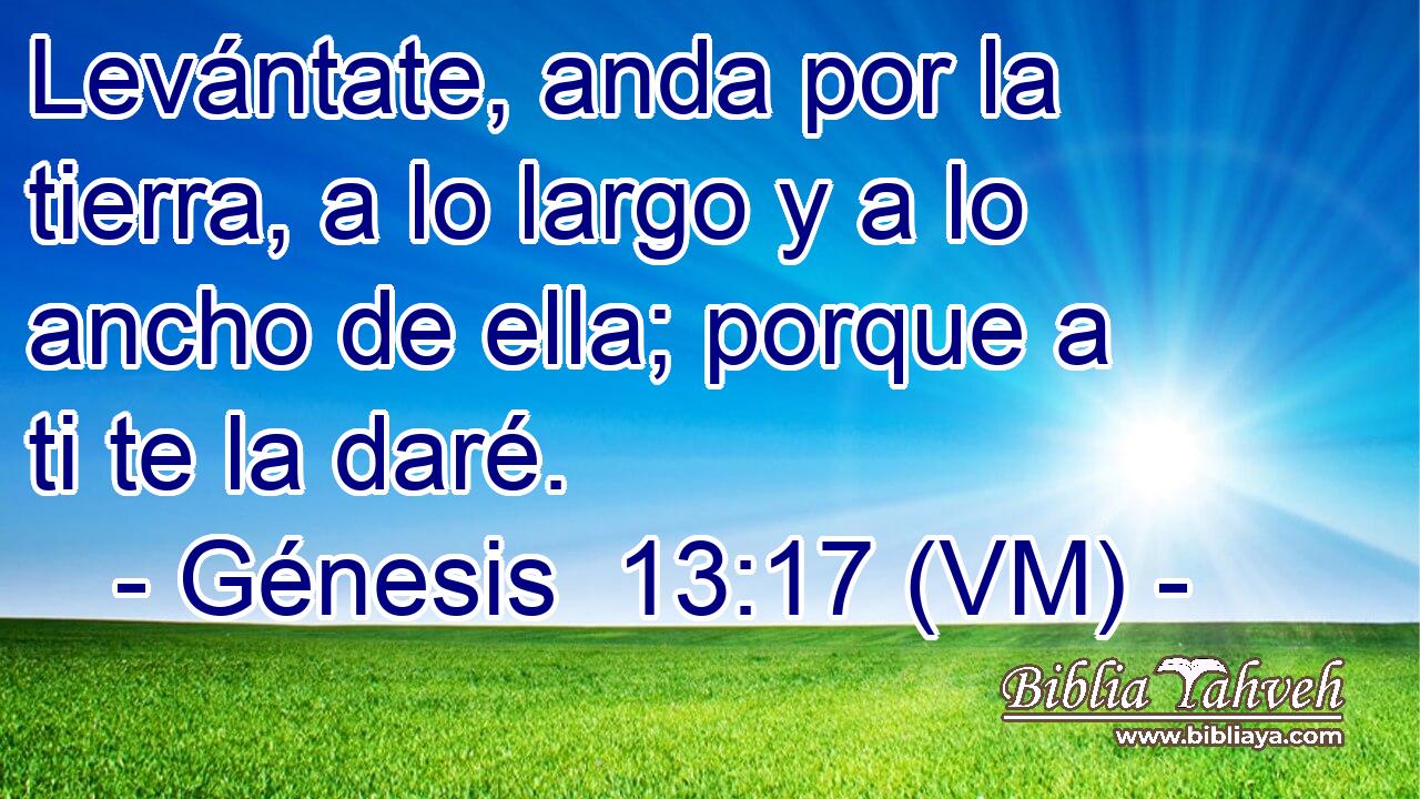 Levántate, anda por la tierra, a lo largo y a lo ancho de ella; porque a ti te la daré. 