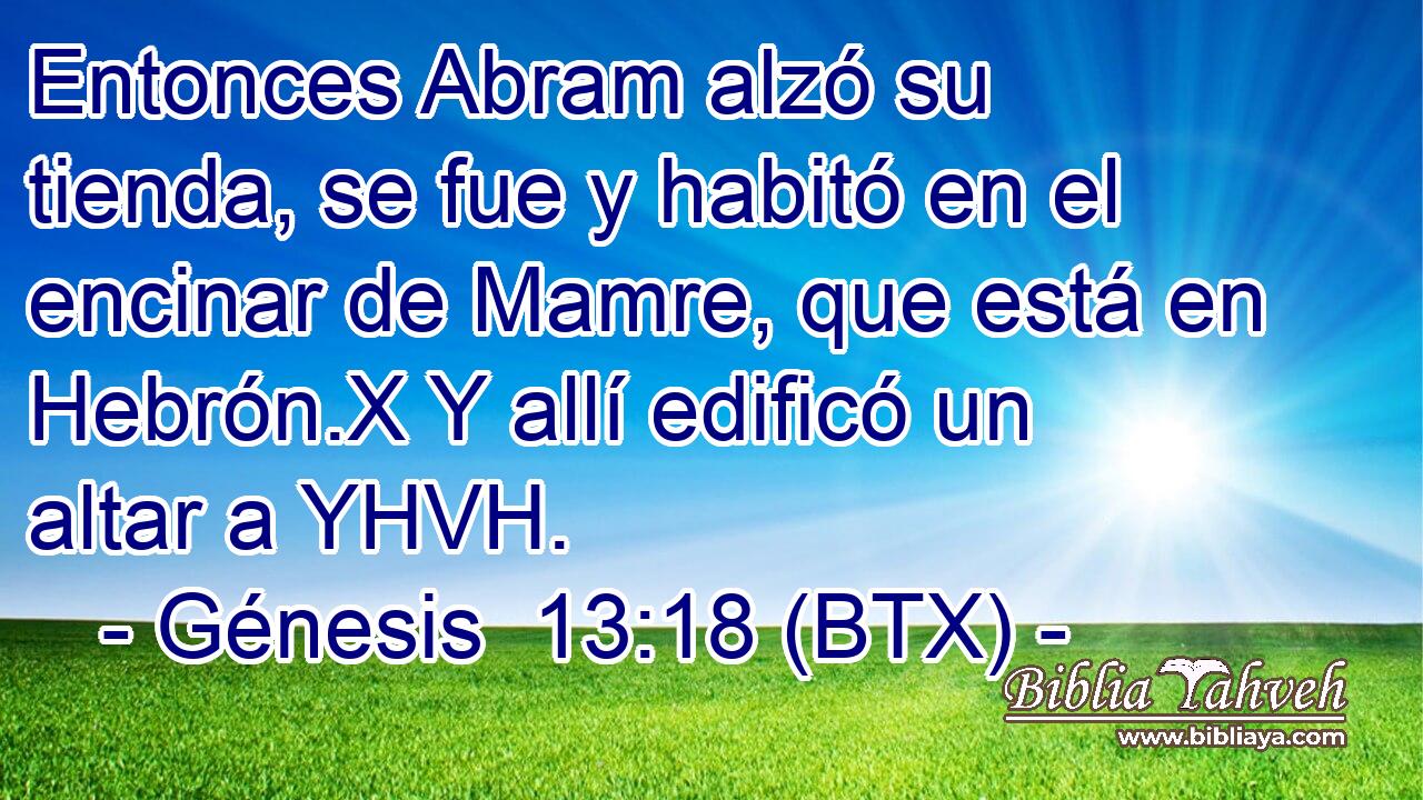 Entonces Abram alzó su tienda, se fue y habitó en el encinar de Mamre, que está en Hebrón.X Y allí edificó un altar a YHVH.