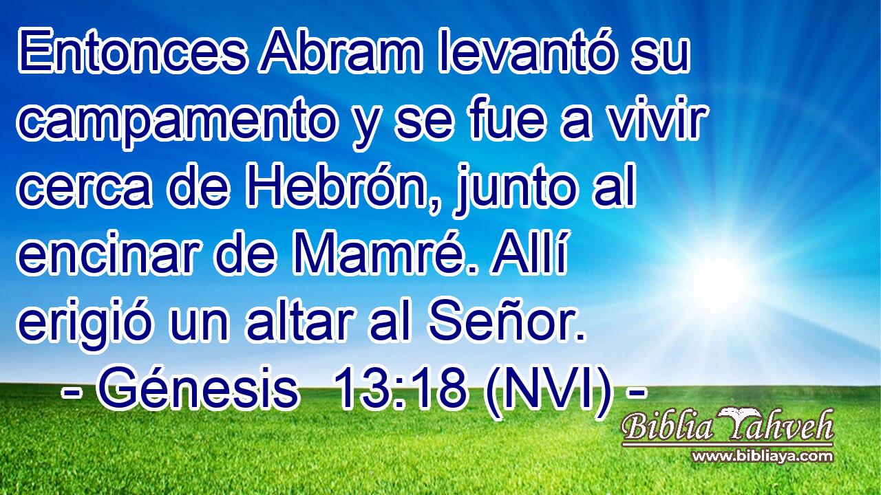  Entonces Abram levantó su campamento y se fue a vivir cerca de Hebrón, junto al encinar de Mamré. Allí erigió un altar al Señor. 