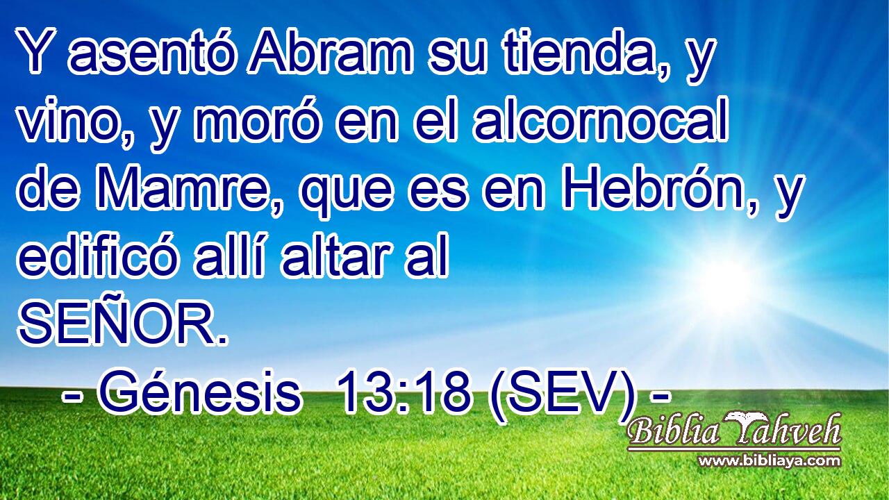Y asentó Abram su tienda, y vino, y moró en el alcornocal de Mamre, que es en Hebrón, y edificó allí altar al SEÑOR.