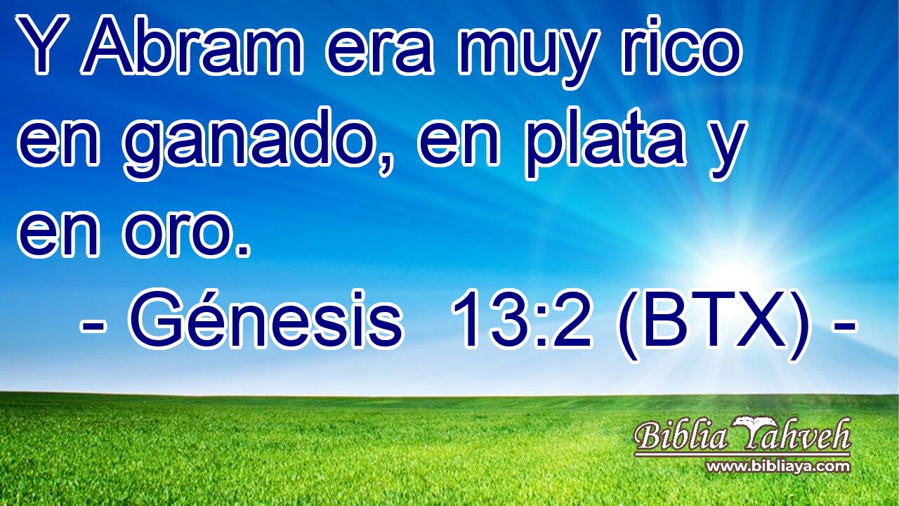 Y Abram era muy rico en ganado, en plata y en oro.
