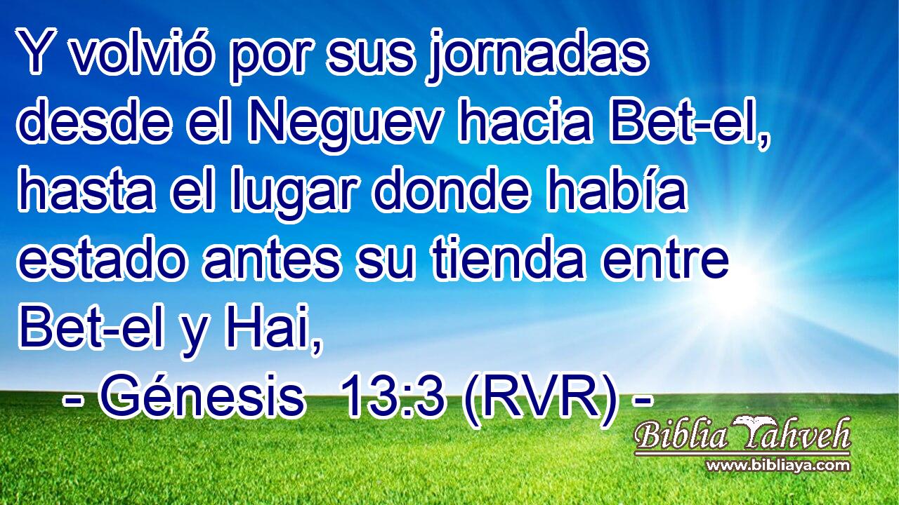 Y volvió por sus jornadas desde el Neguev hacia Bet-el, hasta el lugar donde había estado antes su tienda entre Bet-el y Hai,