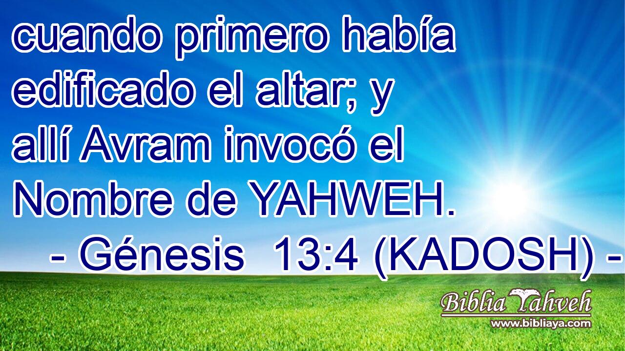  cuando primero había edificado el altar; y allí Avram invocó el Nombre de YAHWEH. 