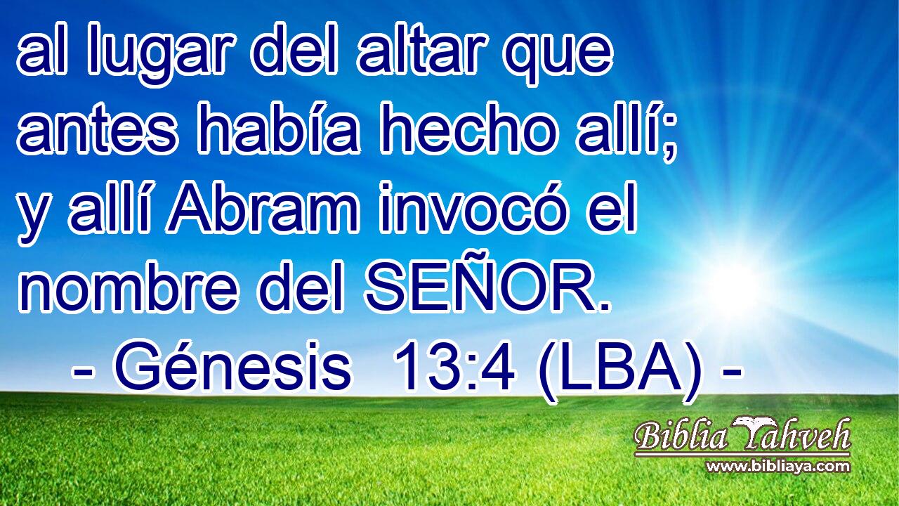 al lugar del altar que antes había hecho allí; y allí Abram invocó el nombre del SEÑOR.