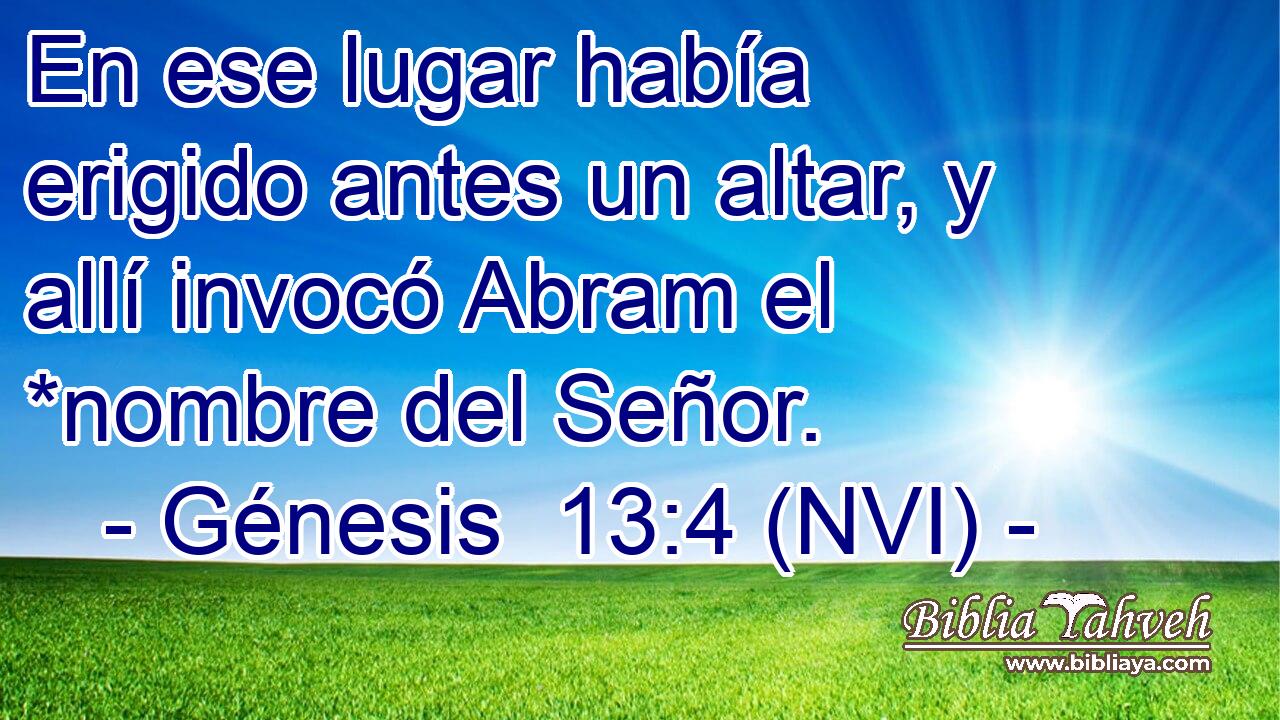  En ese lugar había erigido antes un altar, y allí invocó Abram el *nombre del Señor. 
