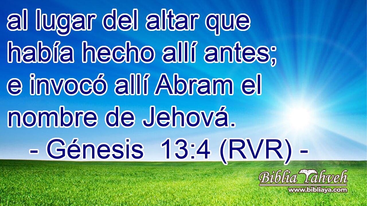 al lugar del altar que había hecho allí antes; e invocó allí Abram el nombre de Jehová.