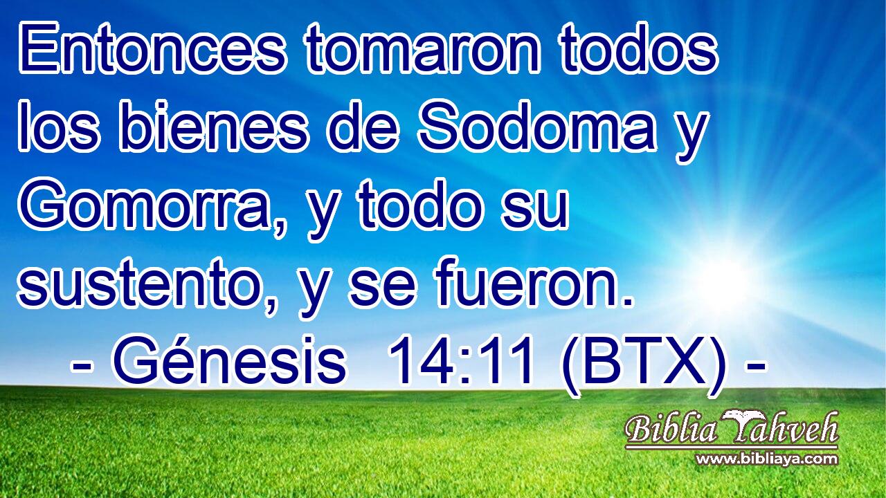 Entonces tomaron todos los bienes de Sodoma y Gomorra, y todo su sustento, y se fueron.