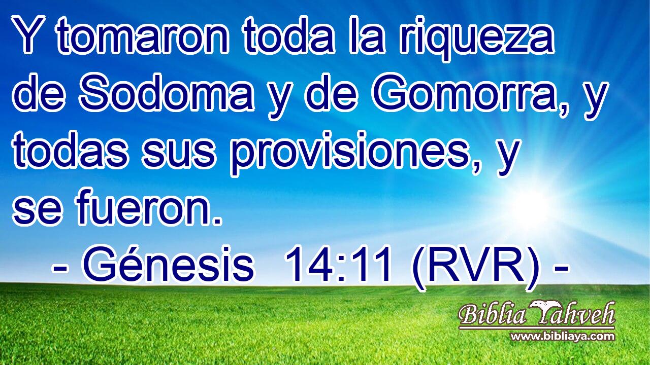 Y tomaron toda la riqueza de Sodoma y de Gomorra, y todas sus provisiones, y se fueron.