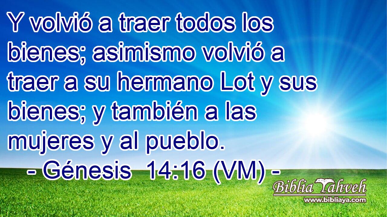  Y volvió a traer todos los bienes; asimismo volvió a traer a su hermano Lot y sus bienes; y también a las mujeres y al pueblo. 