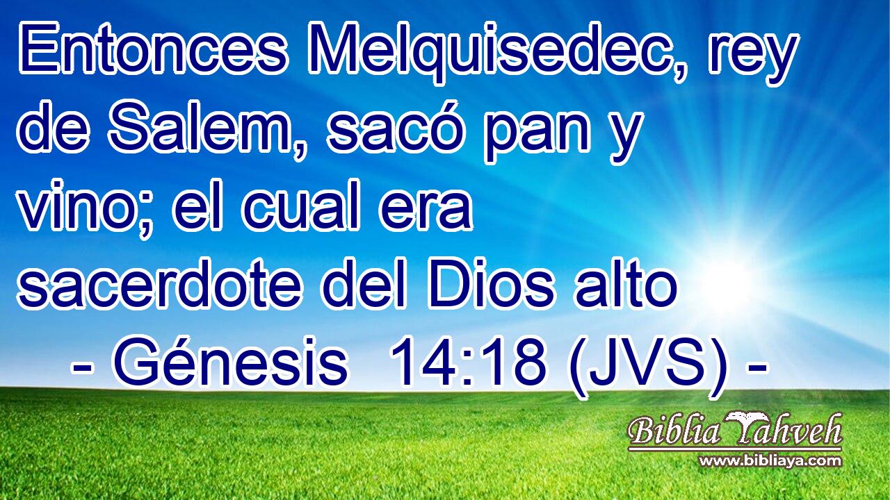 Entonces Melquisedec, rey de Salem, sacó pan y vino; el cual era sacerdote del Dios alto