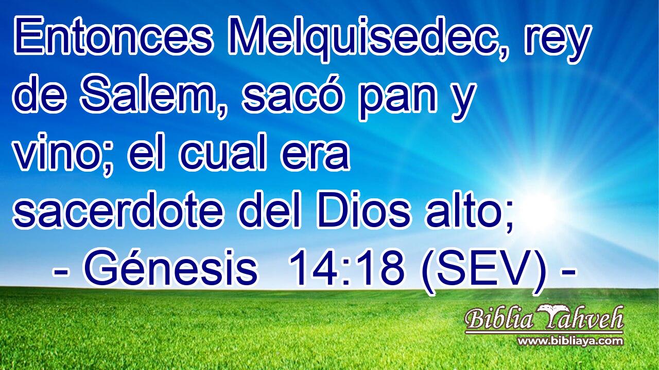 Entonces Melquisedec, rey de Salem, sacó pan y vino; el cual era sacerdote del Dios alto;