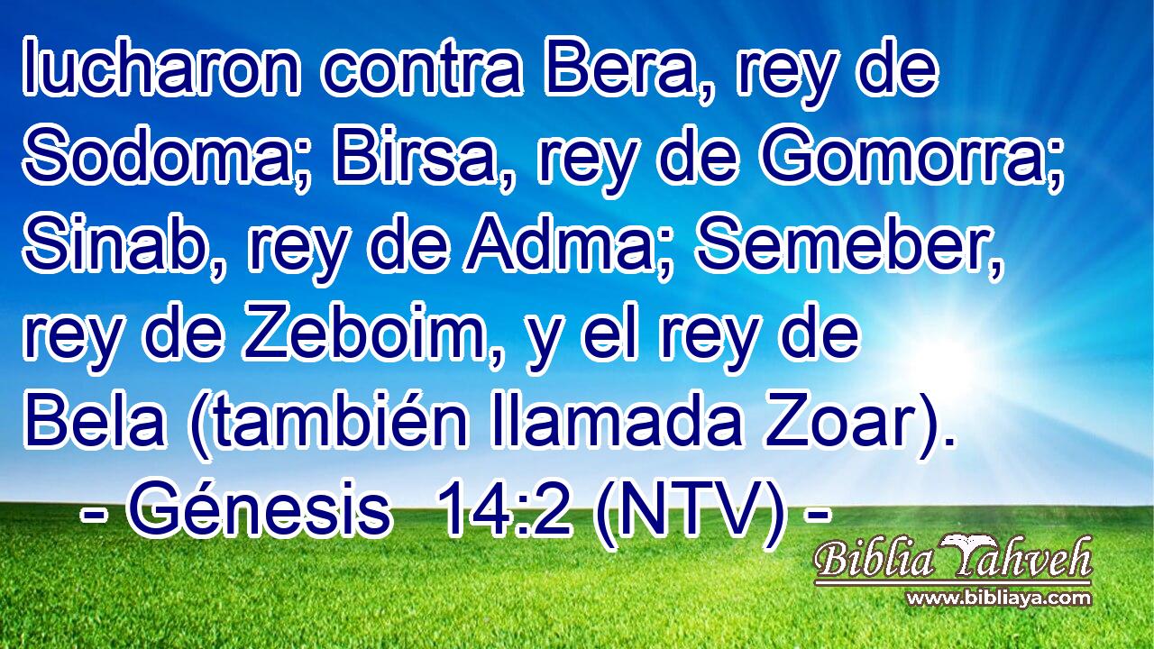 lucharon contra Bera, rey de Sodoma; Birsa, rey de Gomorra; Sinab, rey de Adma; Semeber, rey de Zeboim, y el rey de Bela (también llamada Zoar).