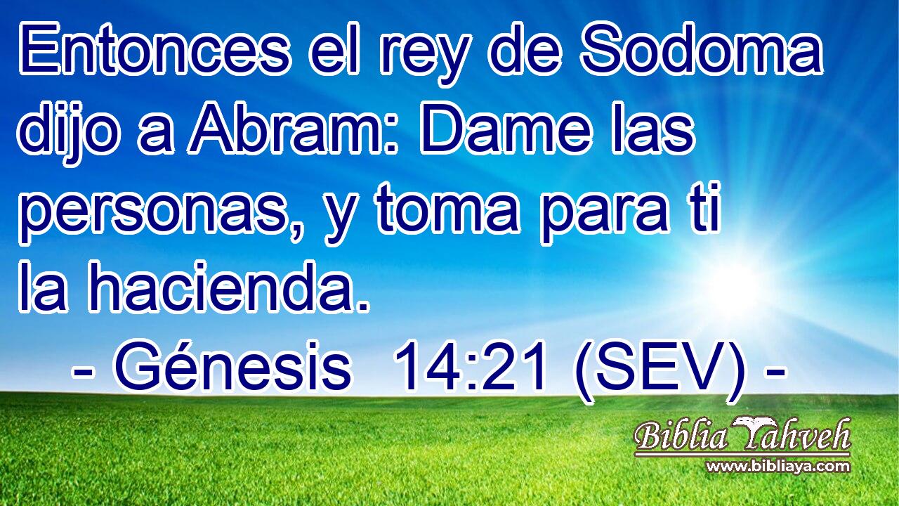 Entonces el rey de Sodoma dijo a Abram: Dame las personas, y toma para ti la hacienda.