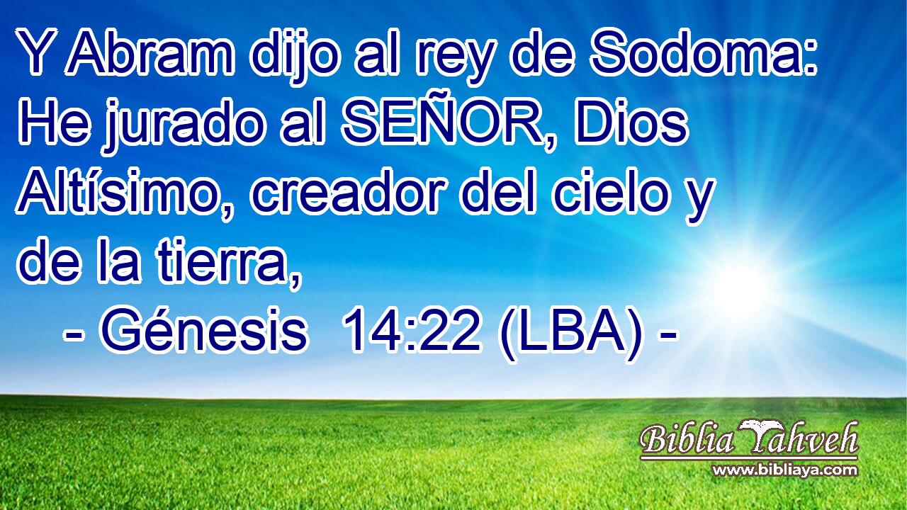Y Abram dijo al rey de Sodoma: He jurado al SEÑOR, Dios Altísimo, creador del cielo y de la tierra,