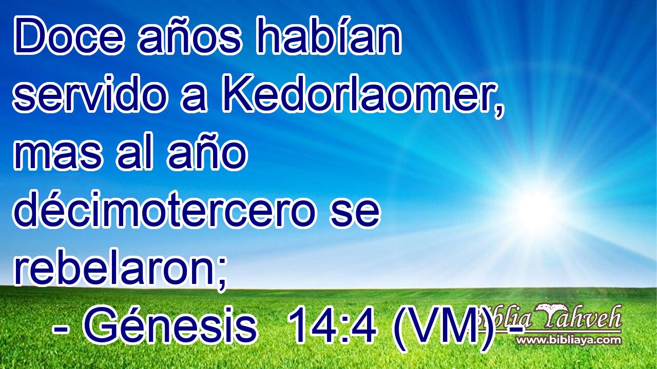  Doce años habían servido a Kedorlaomer, mas al año décimotercero se rebelaron; 