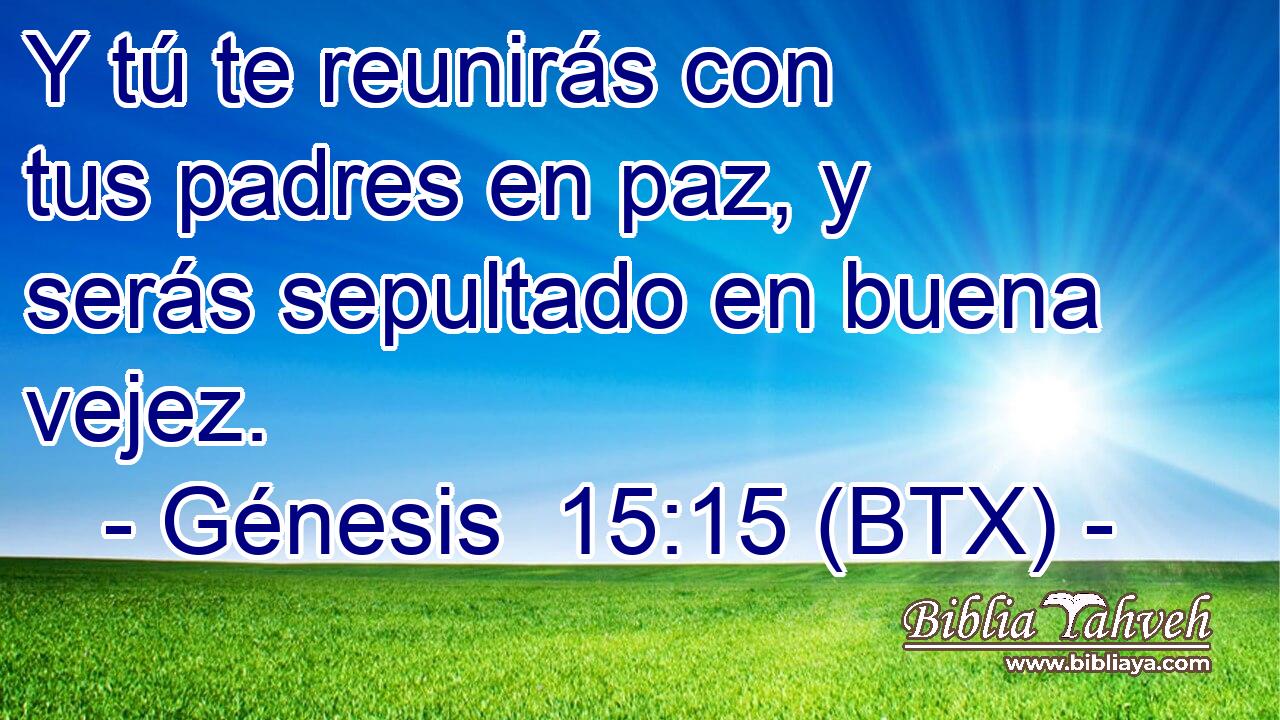 Y tú te reunirás con tus padres en paz, y serás sepultado en buena vejez.