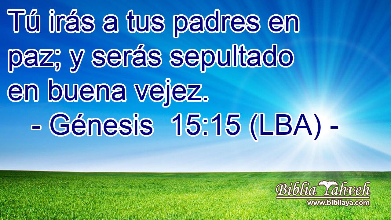 Tú irás a tus padres en paz; y serás sepultado en buena vejez.