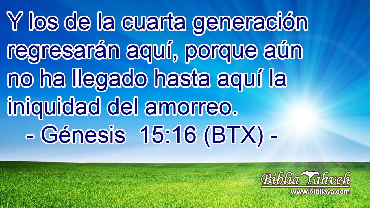 Y los de la cuarta generación regresarán aquí, porque aún no ha llegado hasta aquí la iniquidad del amorreo.