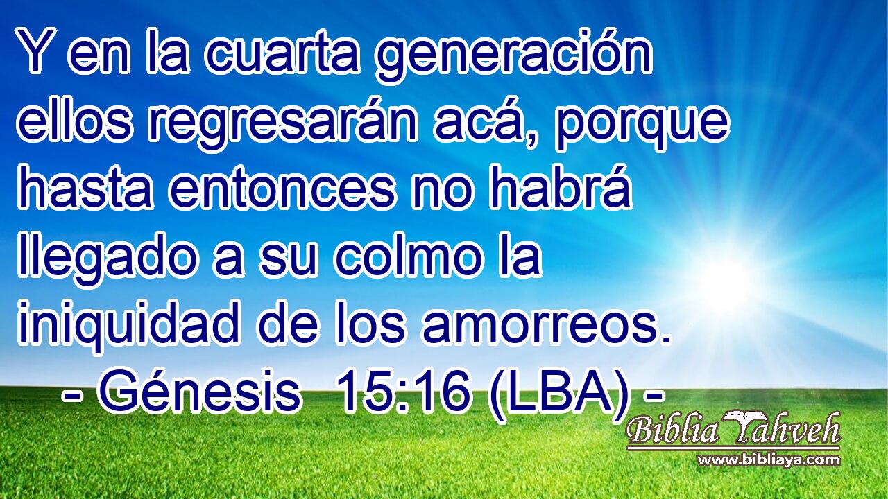 Y en la cuarta generación ellos regresarán acá, porque hasta entonces no habrá llegado a su colmo la iniquidad de los amorreos.