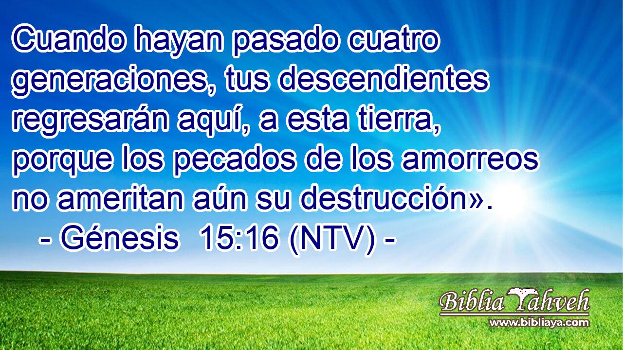 Cuando hayan pasado cuatro generaciones, tus descendientes regresarán aquí, a esta tierra, porque los pecados de los amorreos no ameritan aún su destrucción».