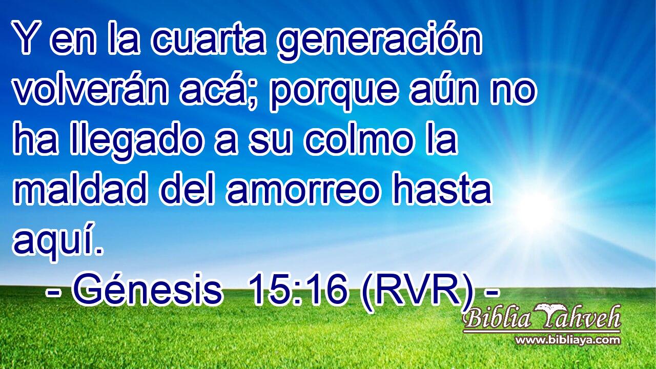 Y en la cuarta generación volverán acá; porque aún no ha llegado a su colmo la maldad del amorreo hasta aquí.