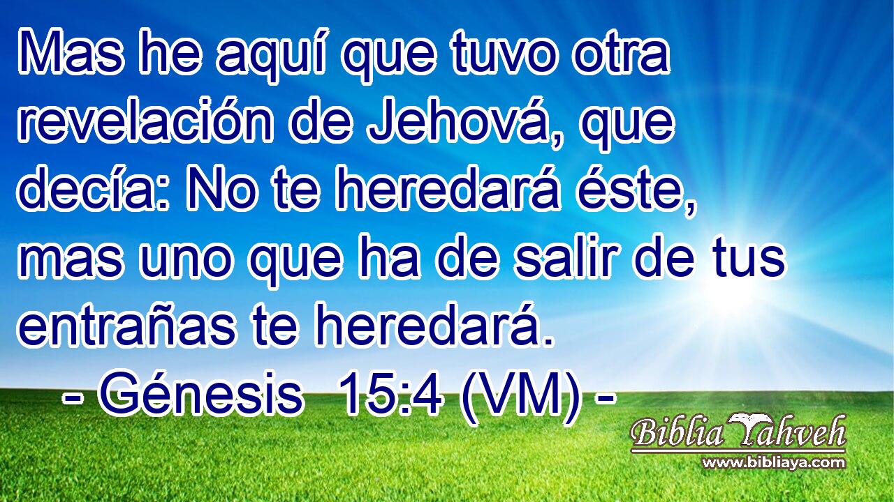  Mas he aquí que tuvo otra revelación de Jehová, que decía: No te heredará éste, mas uno que ha de salir de tus entrañas te heredará. 