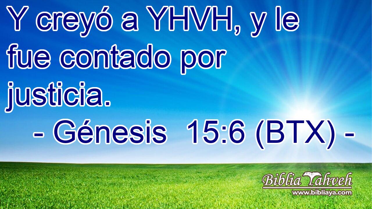 Y creyó a YHVH, y le fue contado por justicia.