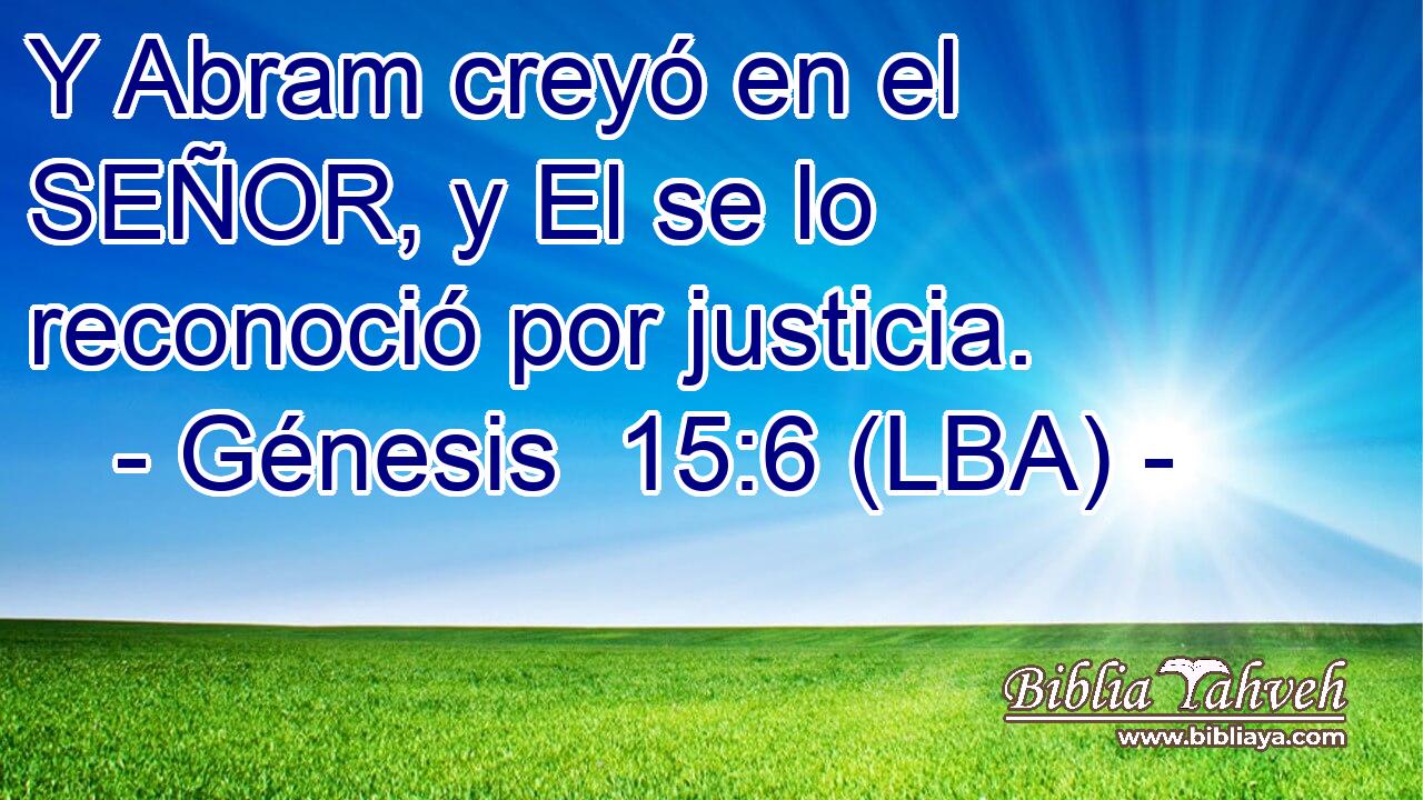 Y Abram creyó en el SEÑOR, y El se lo reconoció por justicia.