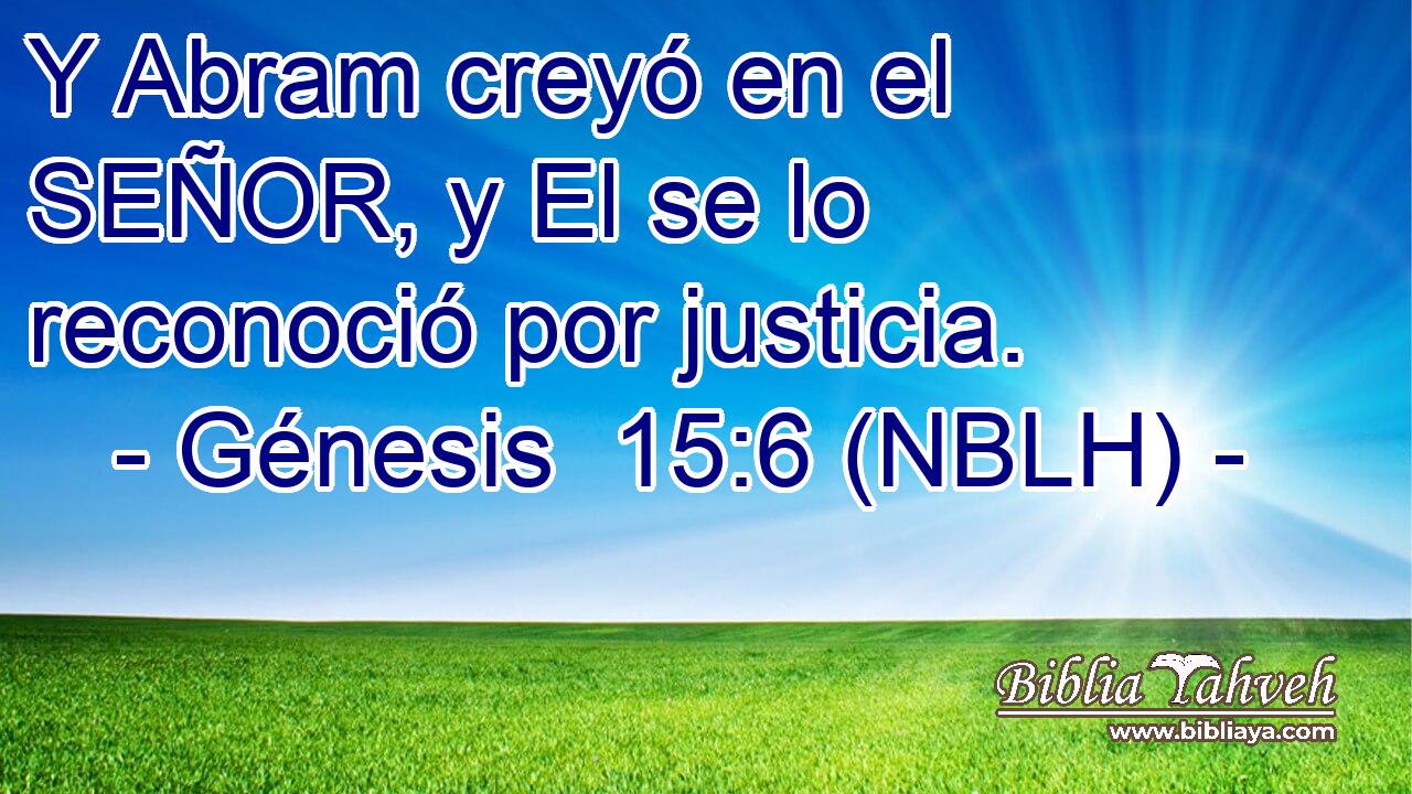  Y Abram creyó en el SEÑOR, y El se lo reconoció por justicia. 