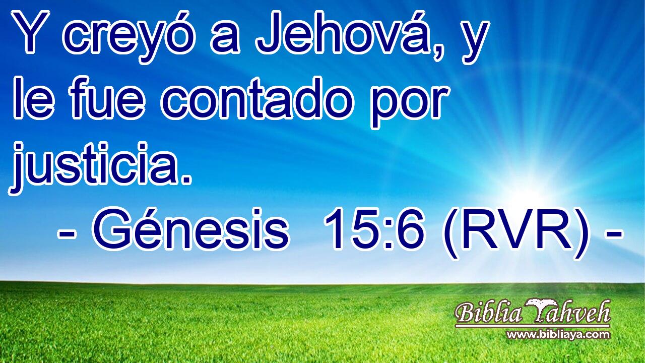 Y creyó a Jehová, y le fue contado por justicia.