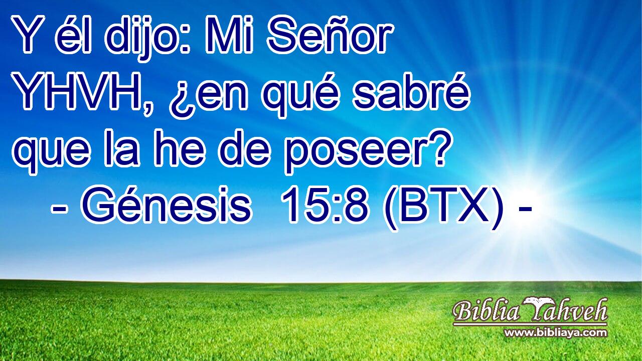 Y él dijo: Mi Señor YHVH, ¿en qué sabré que la he de poseer?