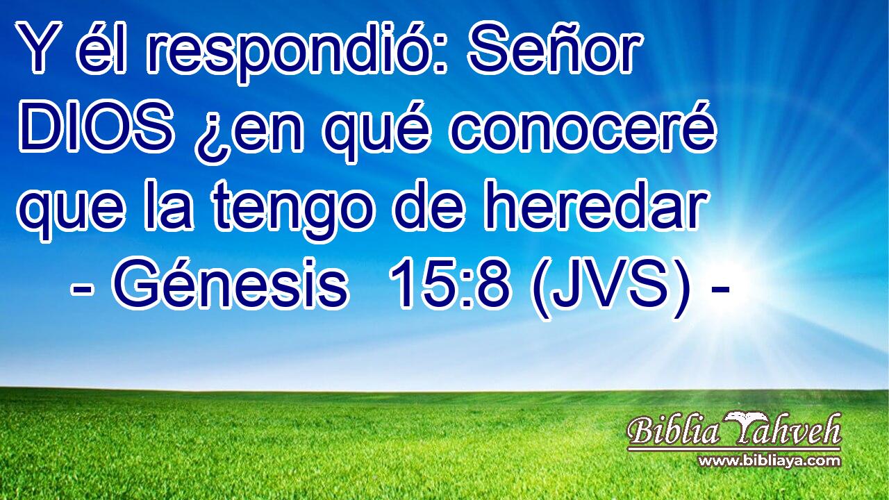 Y él respondió: Señor DIOS ¿en qué conoceré que la tengo de heredar