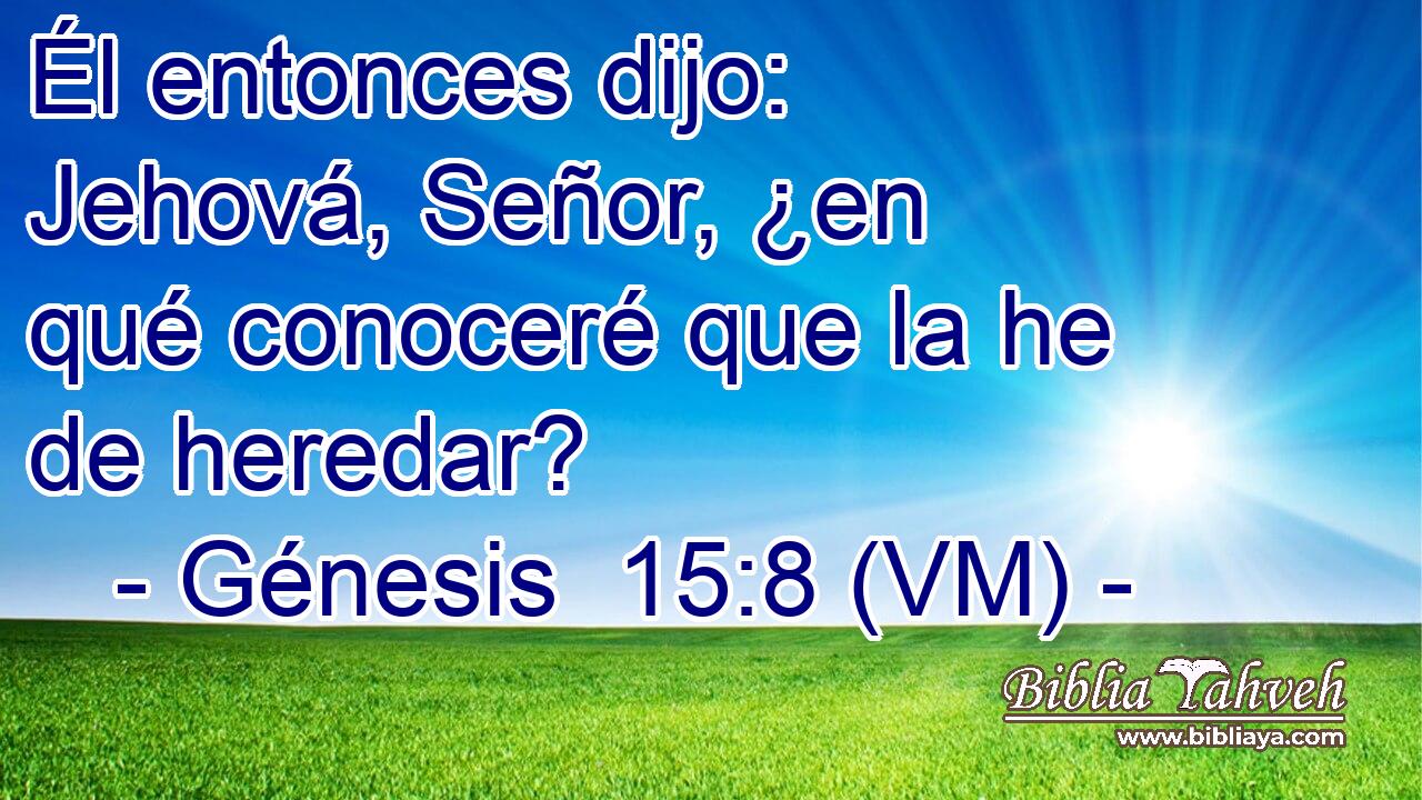  Él entonces dijo: Jehová, Señor, ¿en qué conoceré que la he de heredar? 